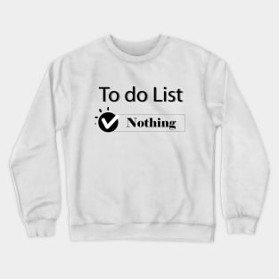 To Do List  "Nothing" Crewneck Sweatshirt